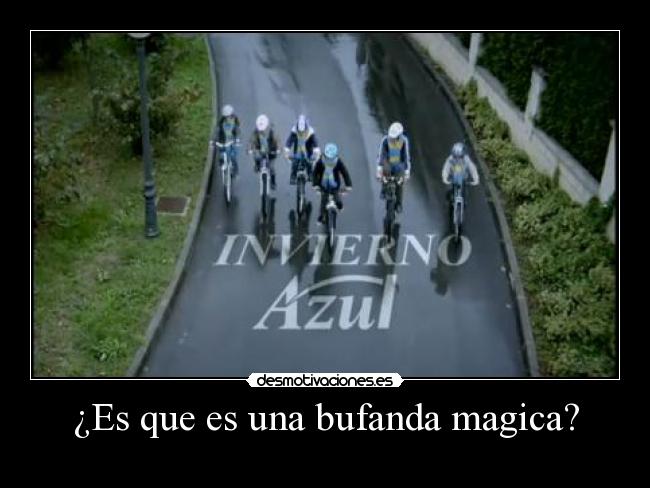 ¿Es que es una bufanda magica? -