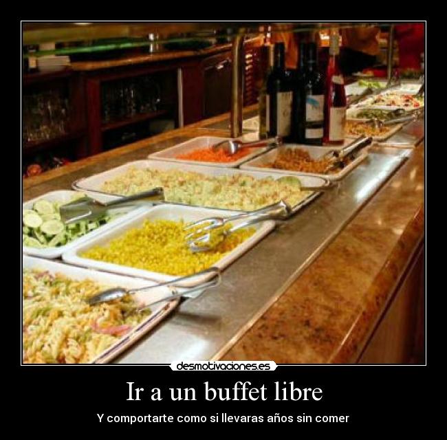 Ir a un buffet libre - Y comportarte como si llevaras años sin comer