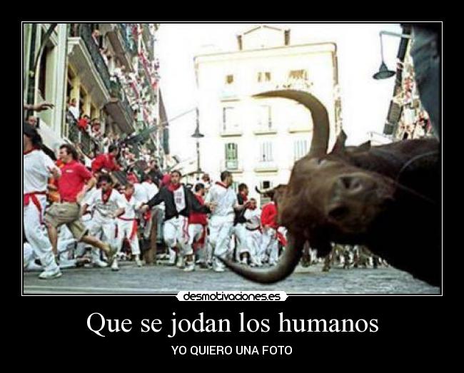 Que se jodan los humanos - YO QUIERO UNA FOTO