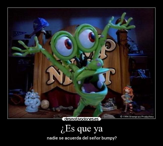 ¿Es que ya - nadie se acuerda del señor bumpy?