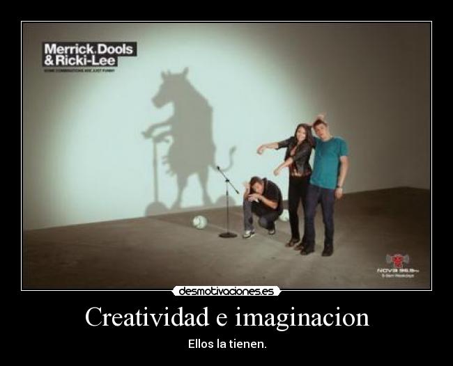 Creatividad e imaginacion - Ellos la tienen.