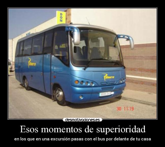 Esos momentos de superioridad - en los que en una excursión pasas con el bus por delante de tu casa