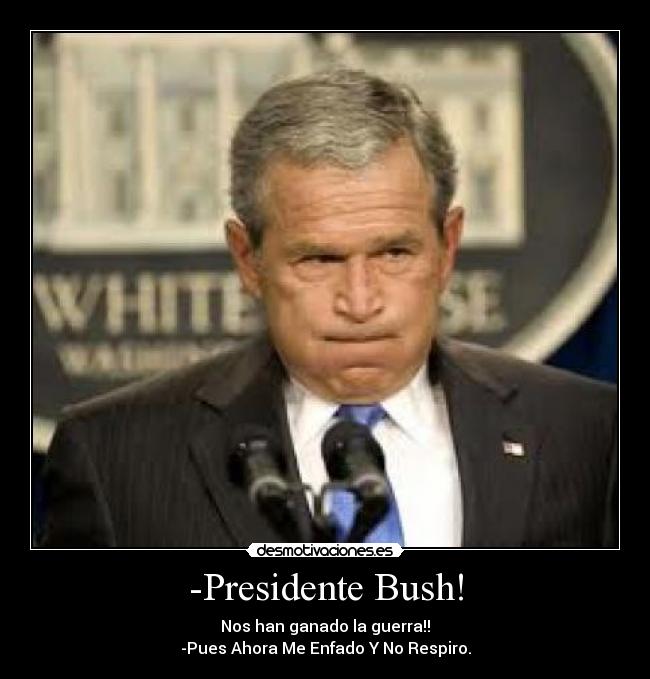 -Presidente Bush! -