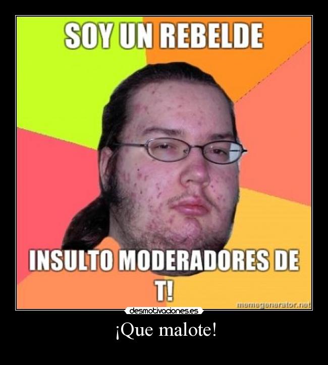 ¡Que malote! -