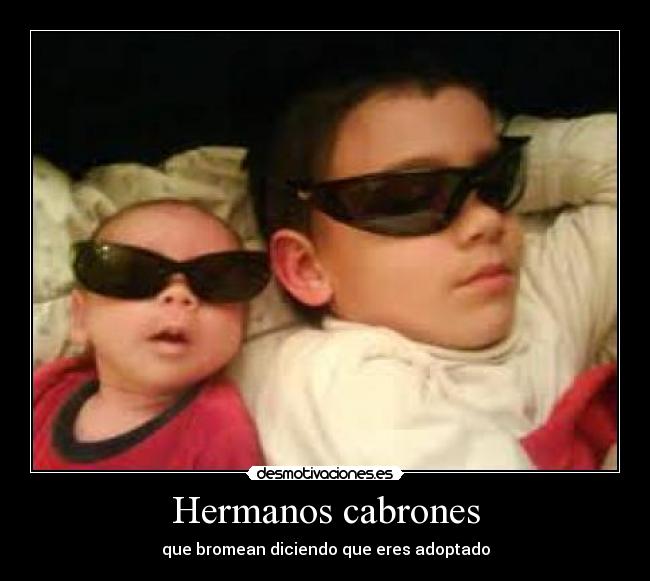Hermanos cabrones - que bromean diciendo que eres adoptado