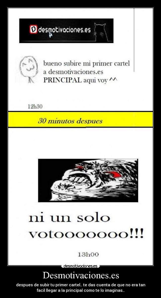 Desmotivaciones.es - despues de subir tu primer cartel.. te das cuenta de que no era tan
facil llegar a la principal como te lo imaginas..
