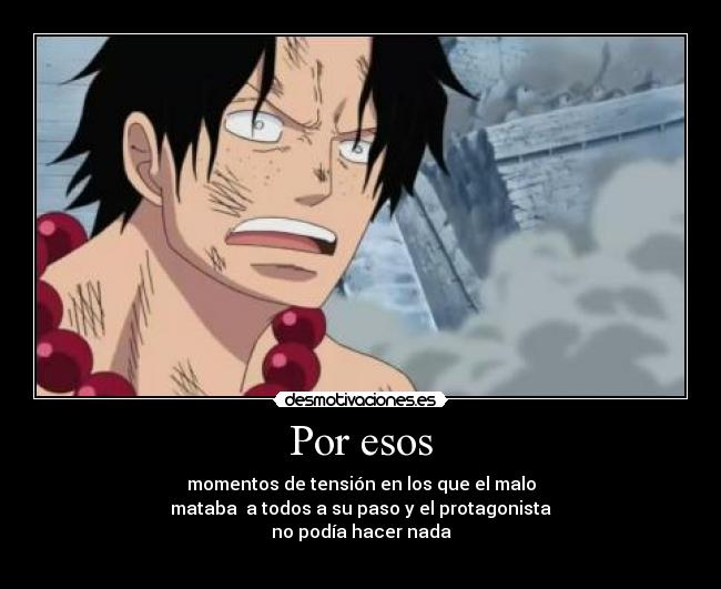 Por esos - momentos de tensión en los que el malo
mataba a todos a su paso y el protagonista
no podía hacer nada