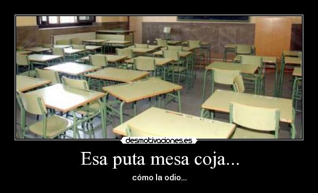 Esa puta mesa coja... - 