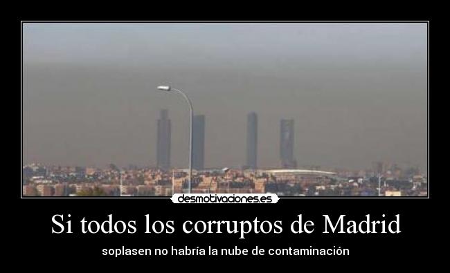 Si todos los corruptos de Madrid - soplasen no habría la nube de contaminación