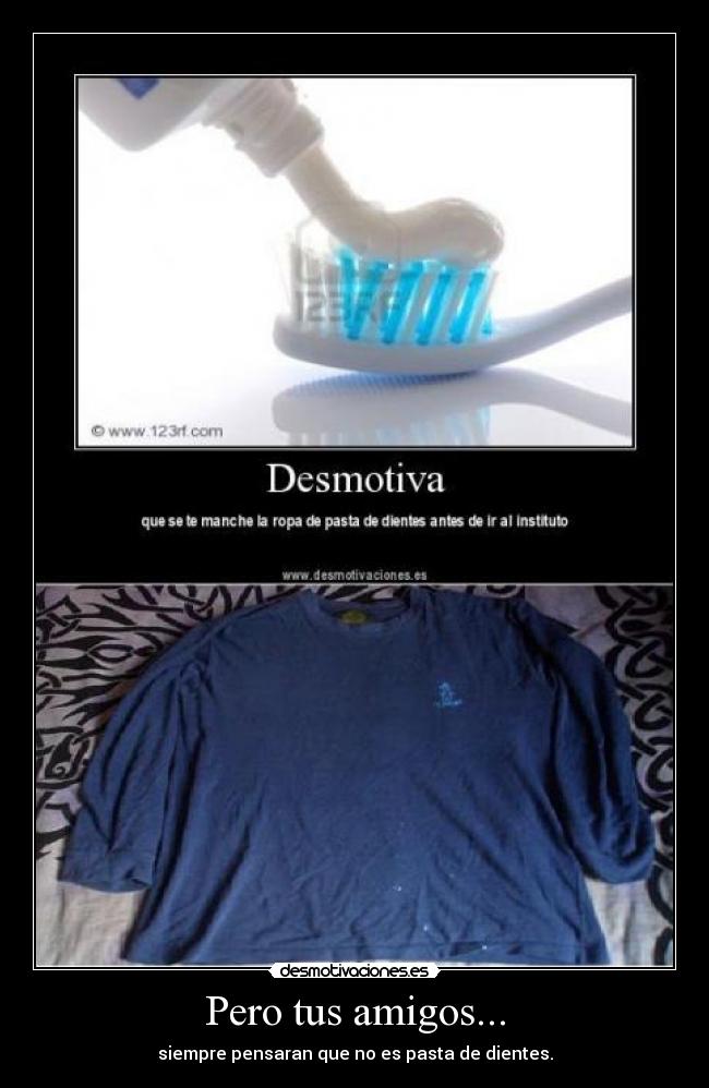 Pero tus amigos... -