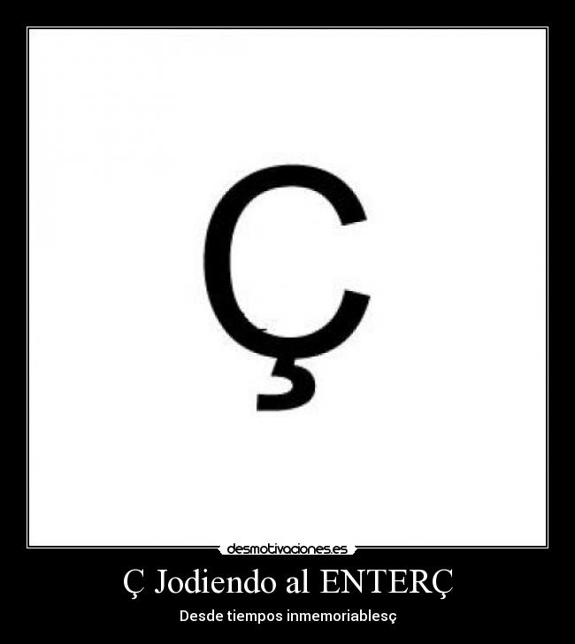 Ç Jodiendo al ENTERÇ -