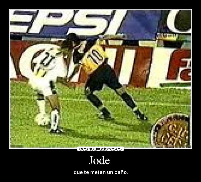 Jode - que te metan un caño.