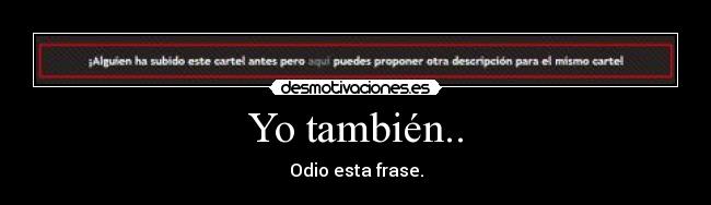 Yo también.. - Odio esta frase.
