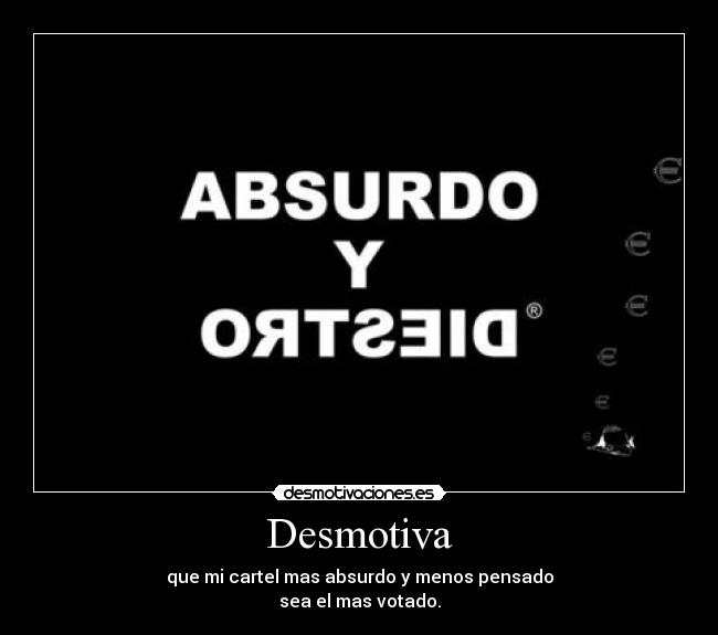 Desmotiva - que mi cartel mas absurdo y menos pensado
sea el mas votado.