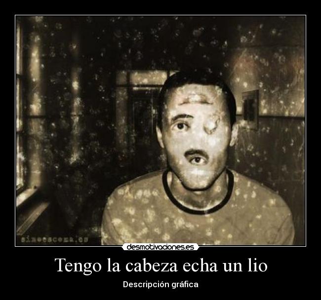 Tengo la cabeza echa un lio -
