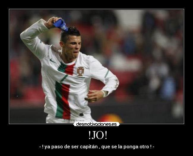 !JO! - - ! ya paso de ser capitán , que se la ponga otro ! -