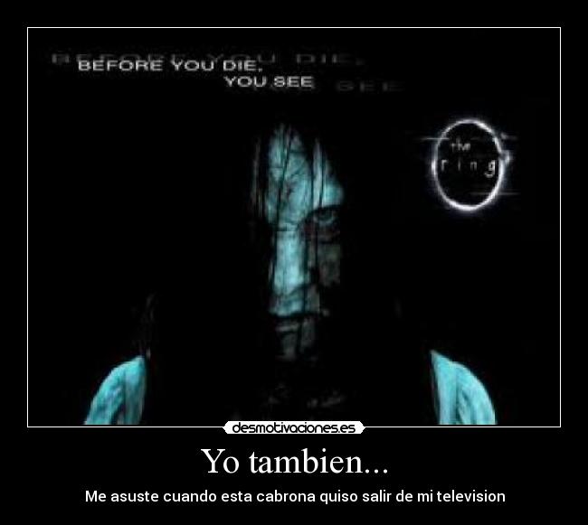 Yo tambien... - Me asuste cuando esta cabrona quiso salir de mi television