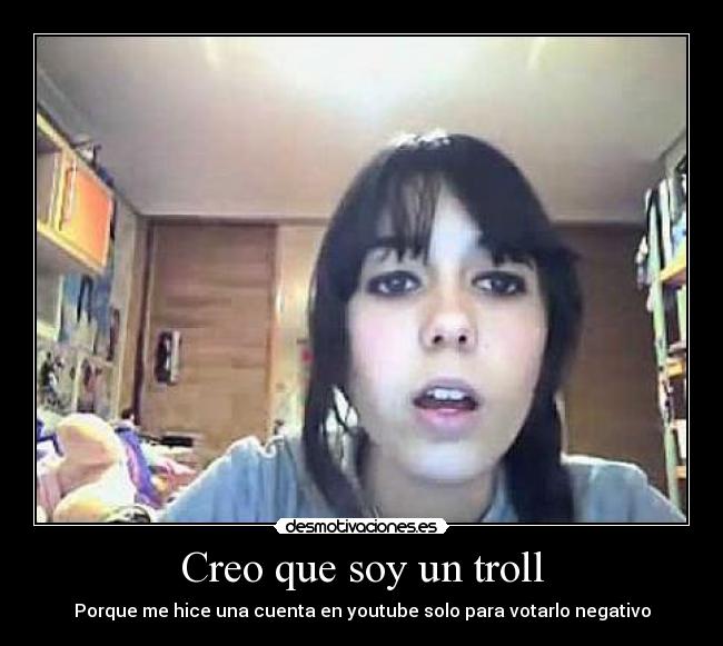 Creo que soy un troll -