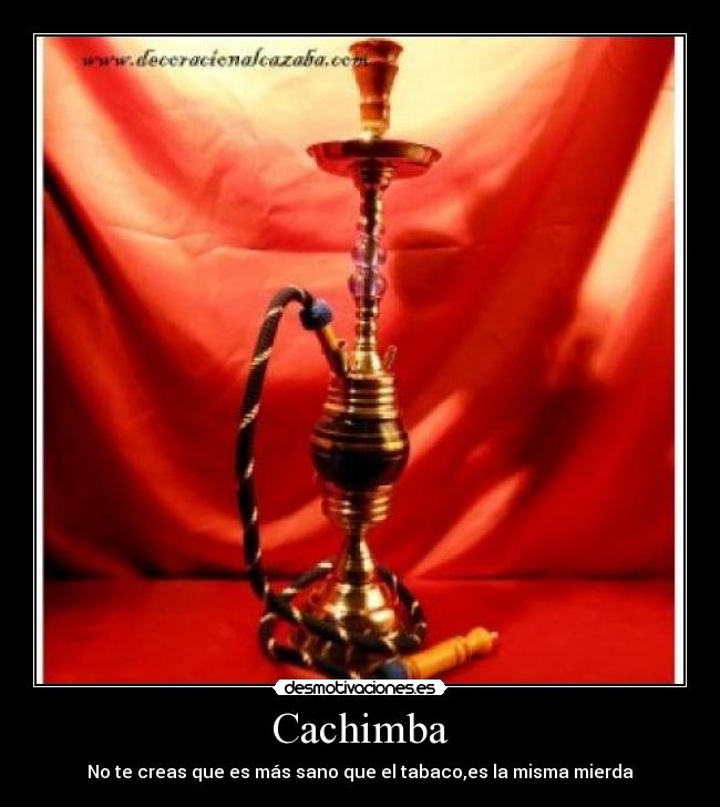 Cachimba - No te creas que es más sano que el tabaco,es la misma mierda
