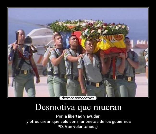 Desmotiva que mueran - Por la libertad y ayudar,
y otros crean que solo son marionetas de los gobiernos
PD: Van voluntarios ;)