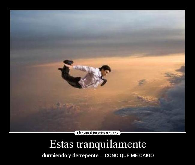 Estas tranquilamente - durmiendo y derrepente ... COÑO QUE ME CAIGO