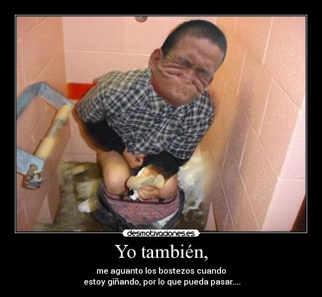 Yo también, - me aguanto los bostezos cuando
 estoy giñando, por lo que pueda pasar....