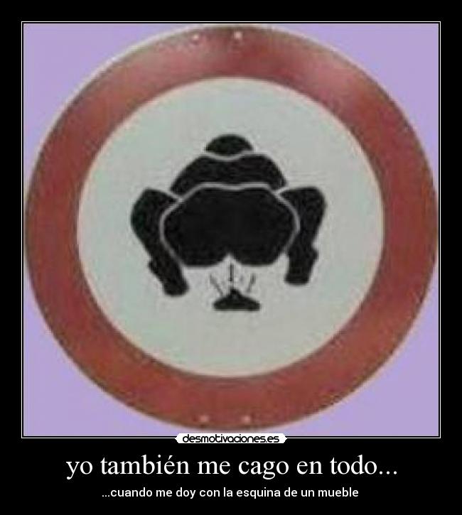 yo también me cago en todo... - ...cuando me doy con la esquina de un mueble