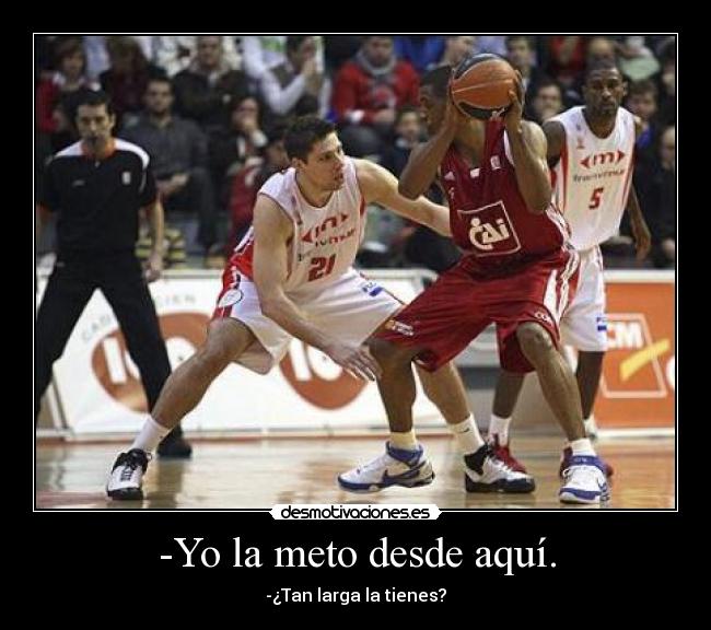 -Yo la meto desde aquí. - -¿Tan larga la tienes?