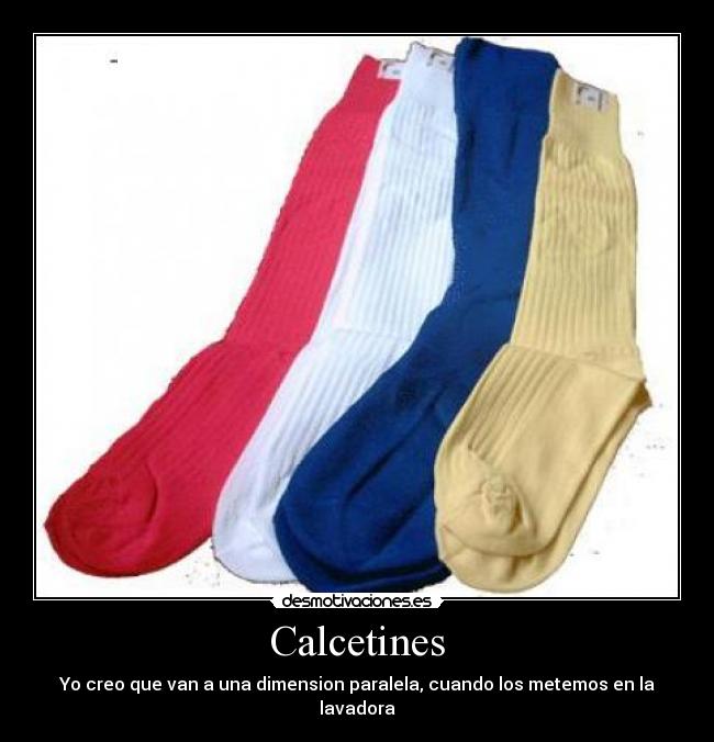 Calcetines - Yo creo que van a una dimension paralela, cuando los metemos en la lavadora