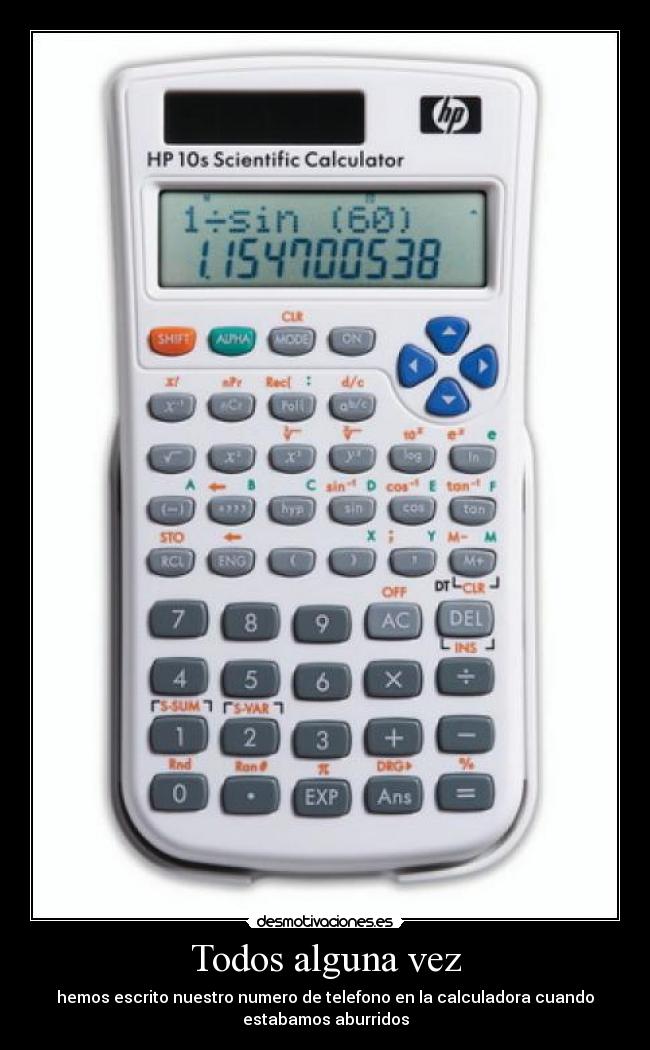 Todos alguna vez - hemos escrito nuestro numero de telefono en la calculadora cuando
estabamos aburridos