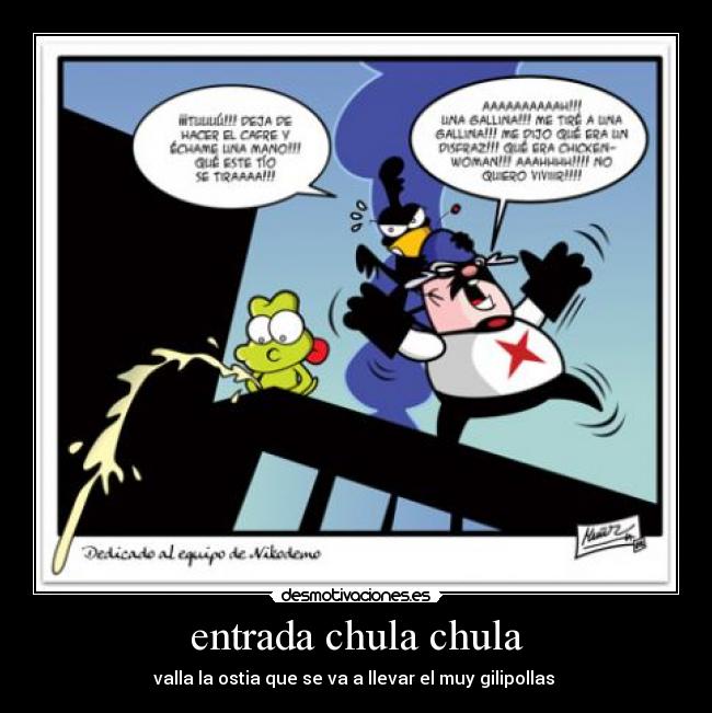 entrada chula chula - valla la ostia que se va a llevar el muy gilipollas