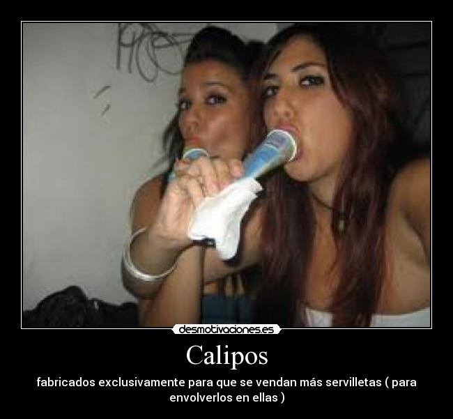 Calipos - fabricados exclusivamente para que se vendan más servilletas ( para
envolverlos en ellas )