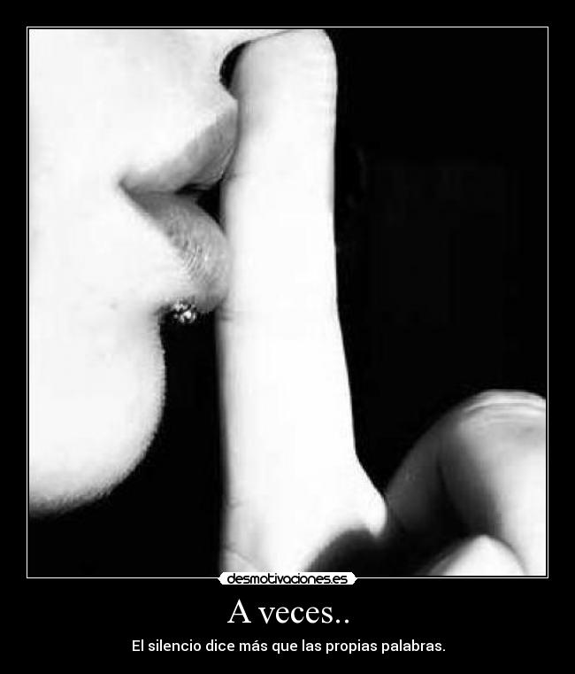A veces.. - El silencio dice más que las propias palabras.