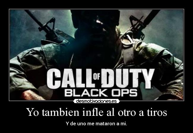 Yo tambien infle al otro a tiros -