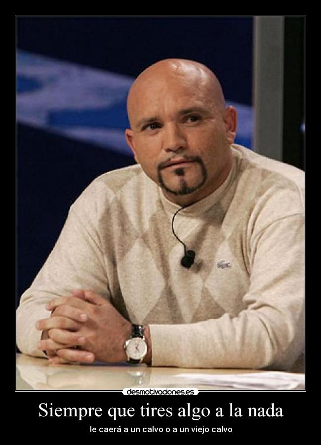 carteles calvo adnpkwsc tirar escupir siempre que tires algo nada caera calvo aun viejo calvo desmotivaciones