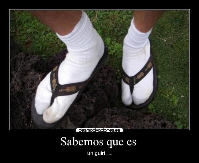 Sabemos que es - un guiri .....