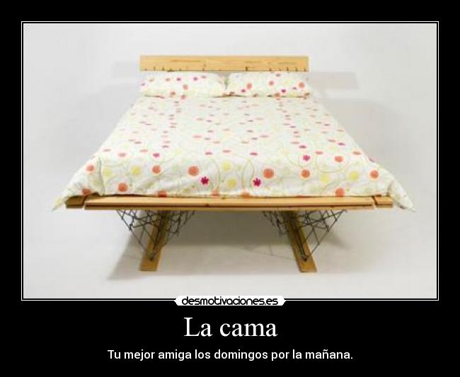 La cama - Tu mejor amiga los domingos por la mañana.