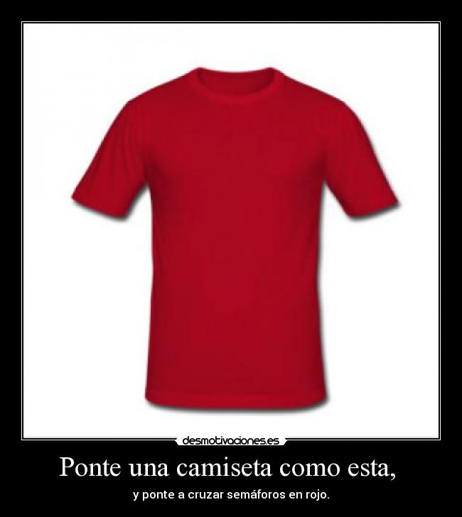 Ponte una camiseta como esta,  - 