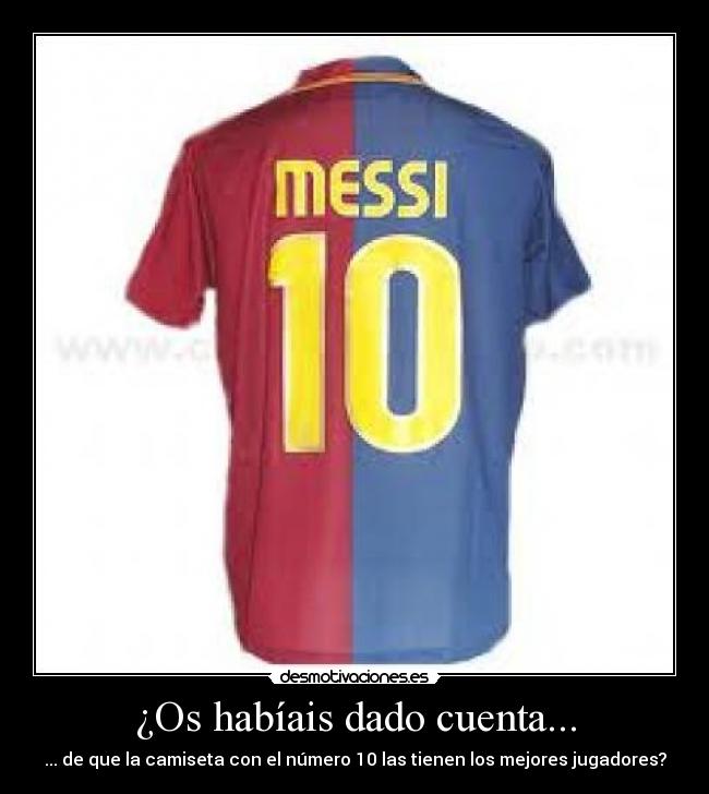 ¿Os habíais dado cuenta... - ... de que la camiseta con el número 10 las tienen los mejores jugadores?
