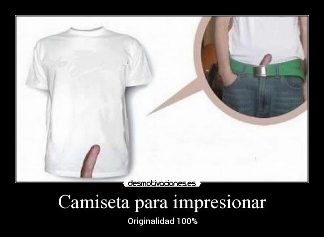 Camiseta para impresionar - Originalidad 100%
