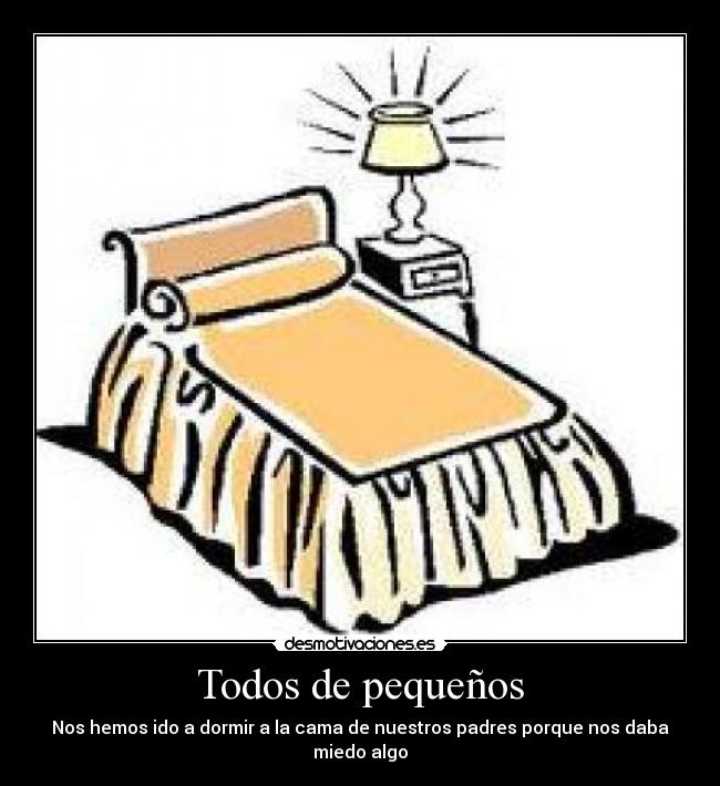 Todos de pequeños - Nos hemos ido a dormir a la cama de nuestros padres porque nos daba miedo algo