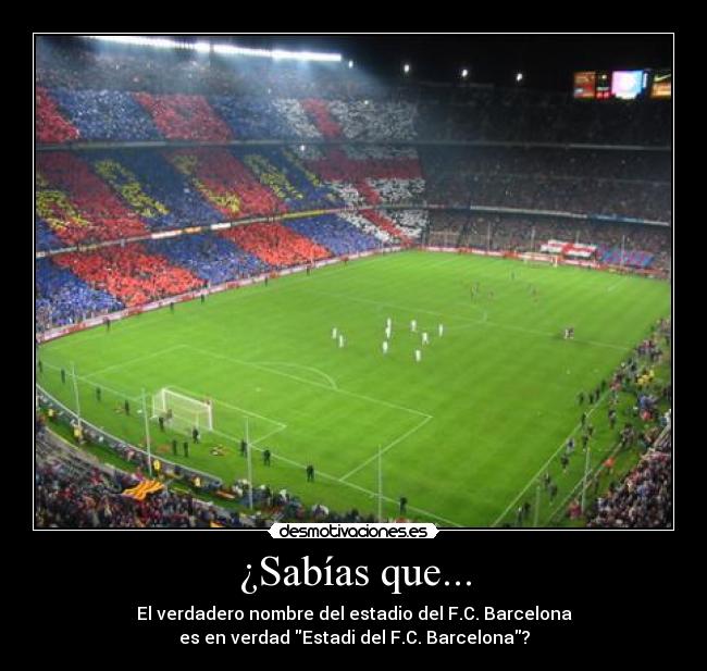 ¿Sabías que... - El verdadero nombre del estadio del F.C. Barcelona
es en verdad Estadi del F.C. Barcelona?
