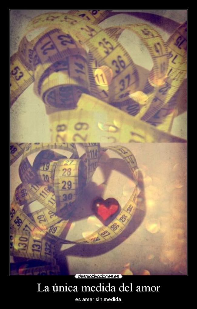 La única medida del amor - es amar sin medida.