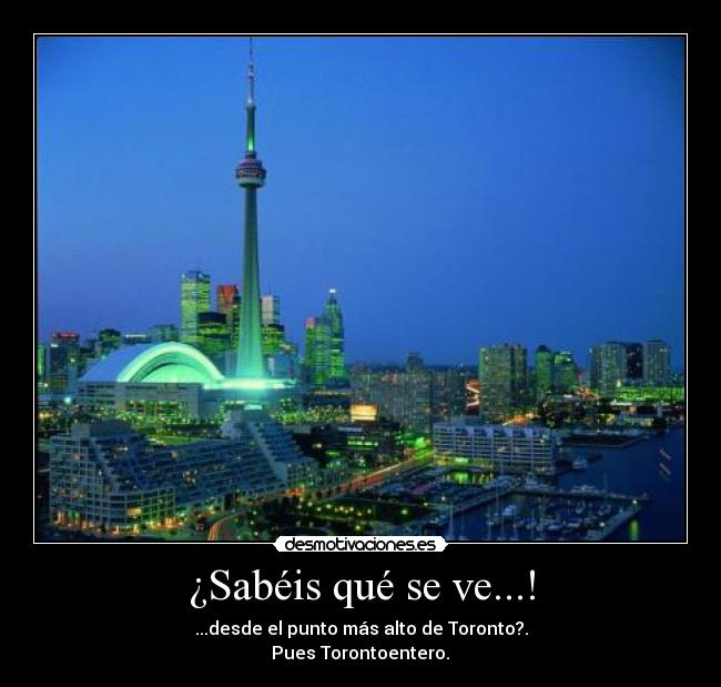 ¿Sabéis qué se ve...! - ...desde el punto más alto de Toronto?.
Pues Torontoentero.	
