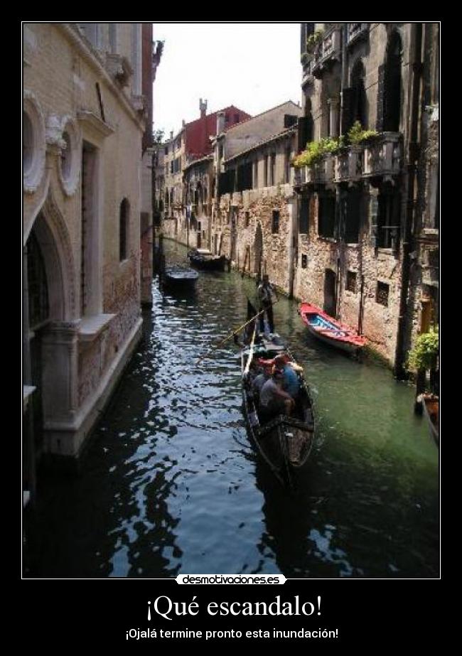 ¡Qué escandalo! - ¡Ojalá termine pronto esta inundación!