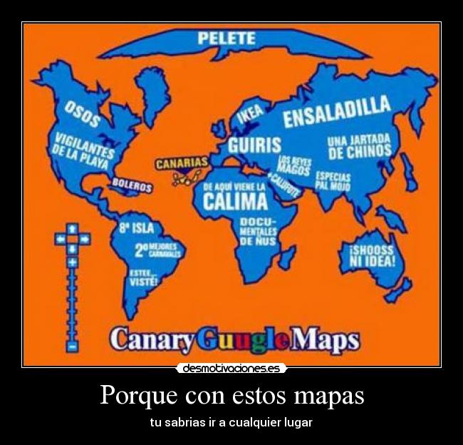 Porque con estos mapas - tu sabrias ir a cualquier lugar