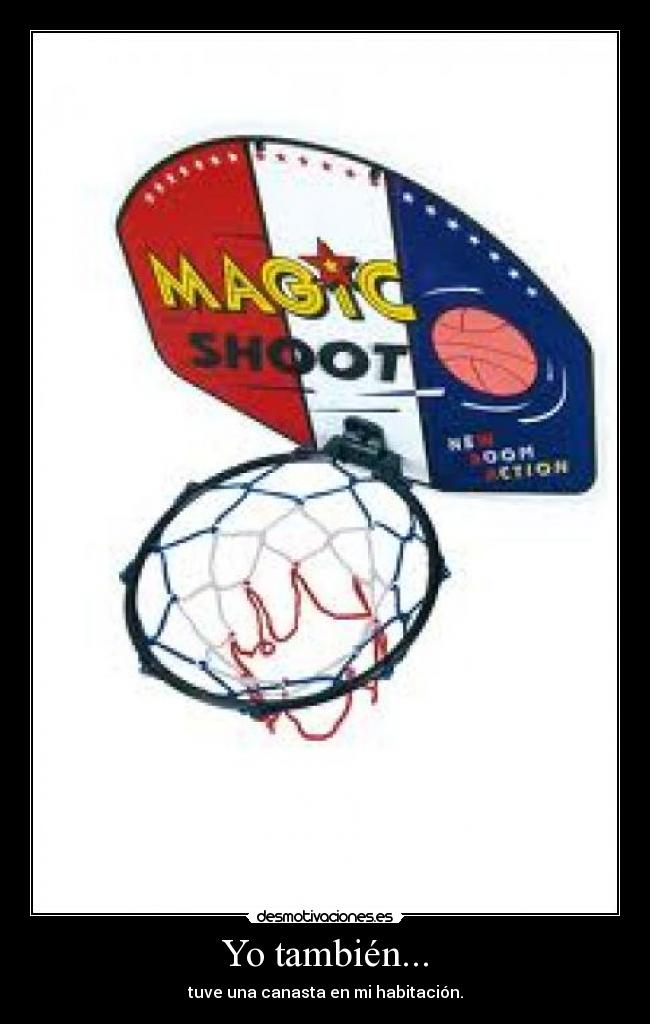 Yo también... - tuve una canasta en mi habitación.