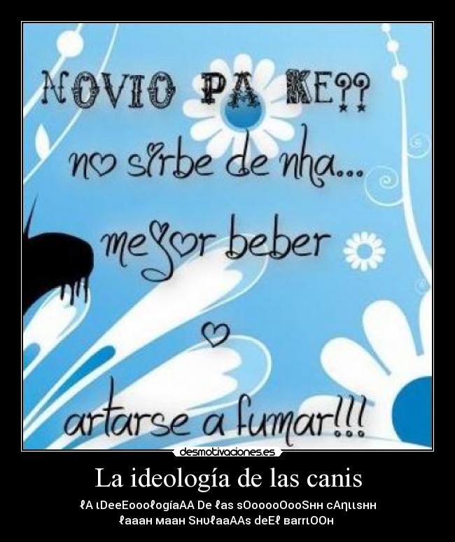 La ideología de las canis - ℓA ιDeeEoooℓogíaAA De ℓas sOooooOooSнн cAηιιsнн
ℓaaaн мaaн SнυℓaaAAs deEℓ вarrιOOн