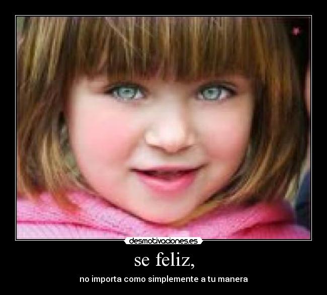 se feliz, - no importa como simplemente a tu manera