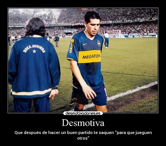 Desmotiva - Que después de hacer un buen partido te saquen para que jueguen otros